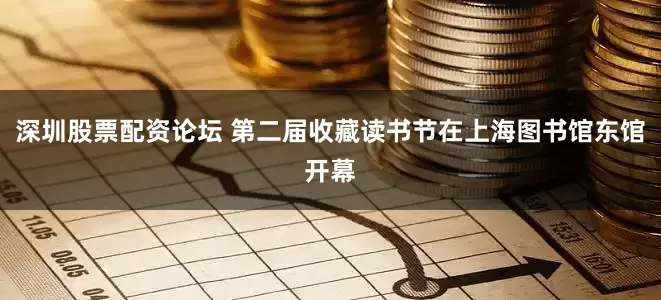 深圳股票配资论坛 第二届收藏读书节在上海图书馆东馆开幕