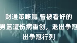 财通策略赢 曾被看好的新疆男篮遭伤病重创，退出争冠行列